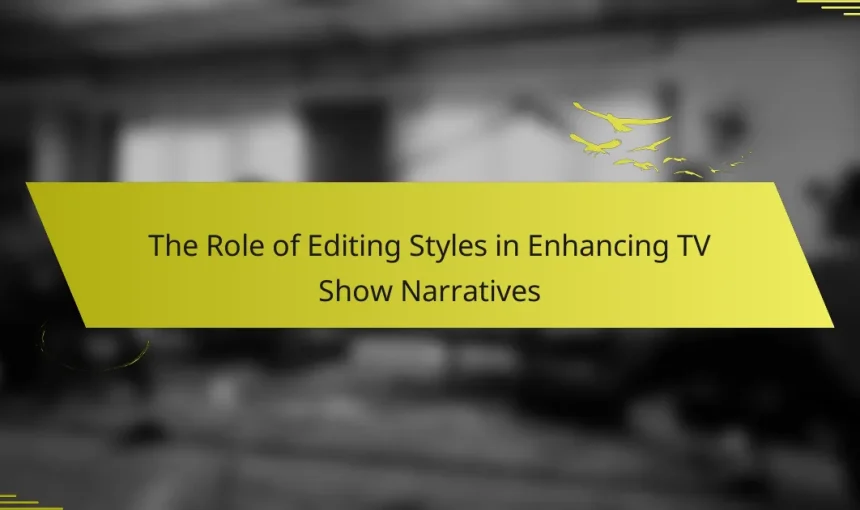The Role of Editing Styles in Enhancing TV Show Narratives