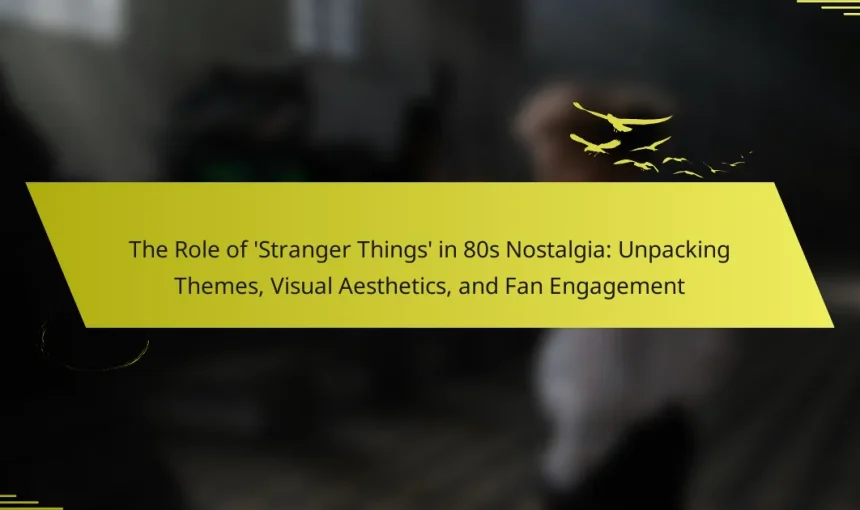 The Role of ‘Stranger Things’ in 80s Nostalgia: Unpacking Themes, Visual Aesthetics, and Fan Engagement