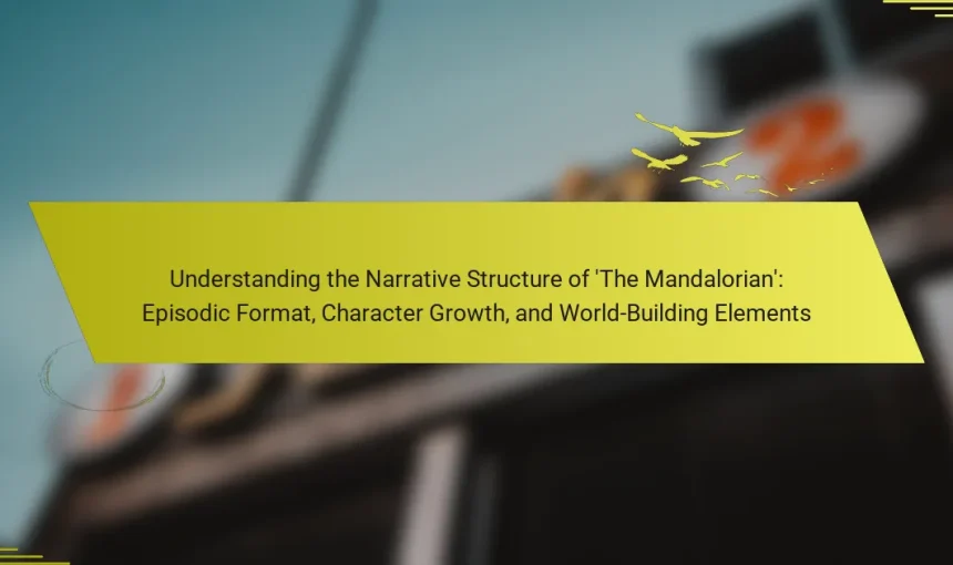 Understanding the Narrative Structure of ‘The Mandalorian’: Episodic Format, Character Growth, and World-Building Elements