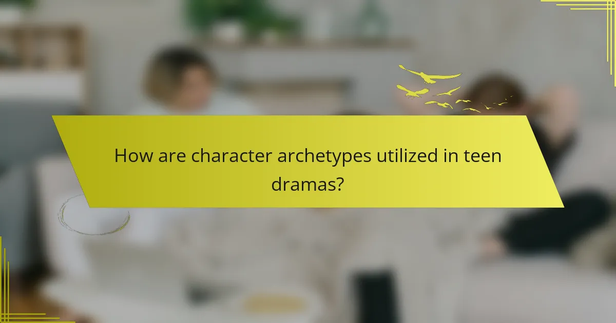 How are character archetypes utilized in teen dramas?