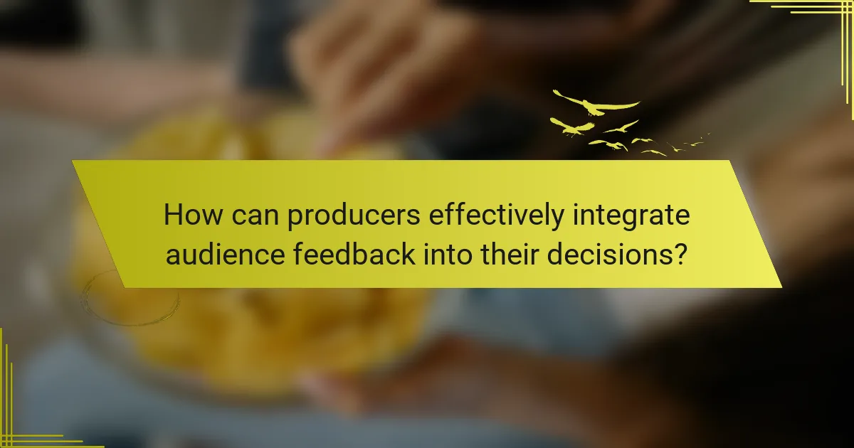 How can producers effectively integrate audience feedback into their decisions?