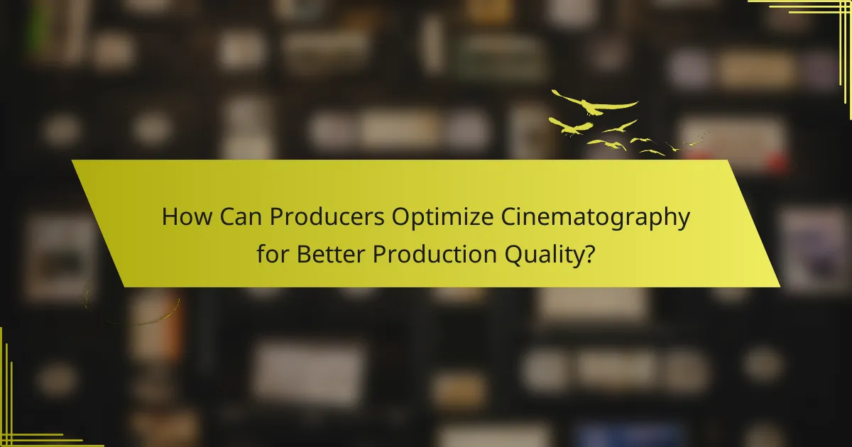 How Can Producers Optimize Cinematography for Better Production Quality?