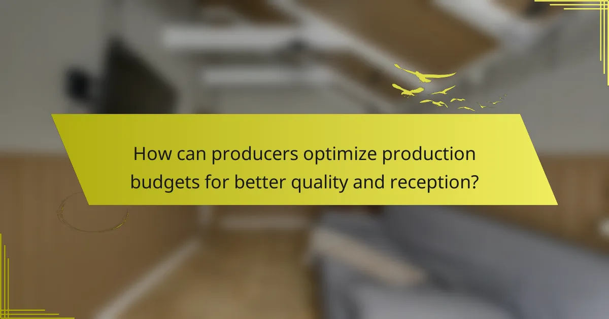 How can producers optimize production budgets for better quality and reception?