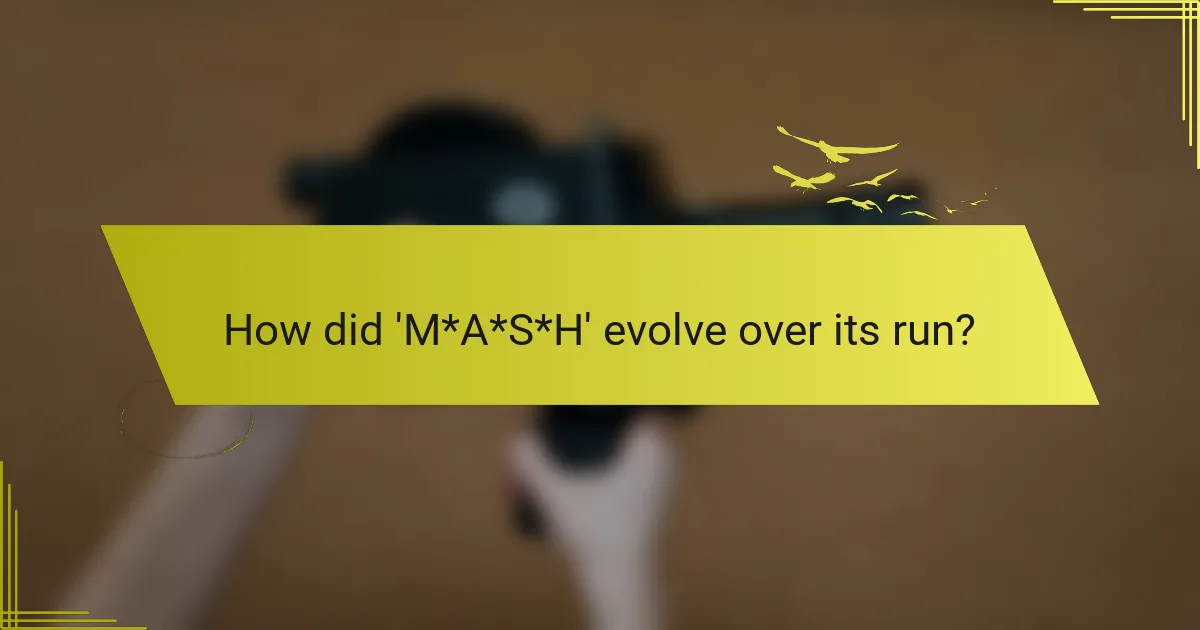 How did 'M*A*S*H' evolve over its run?