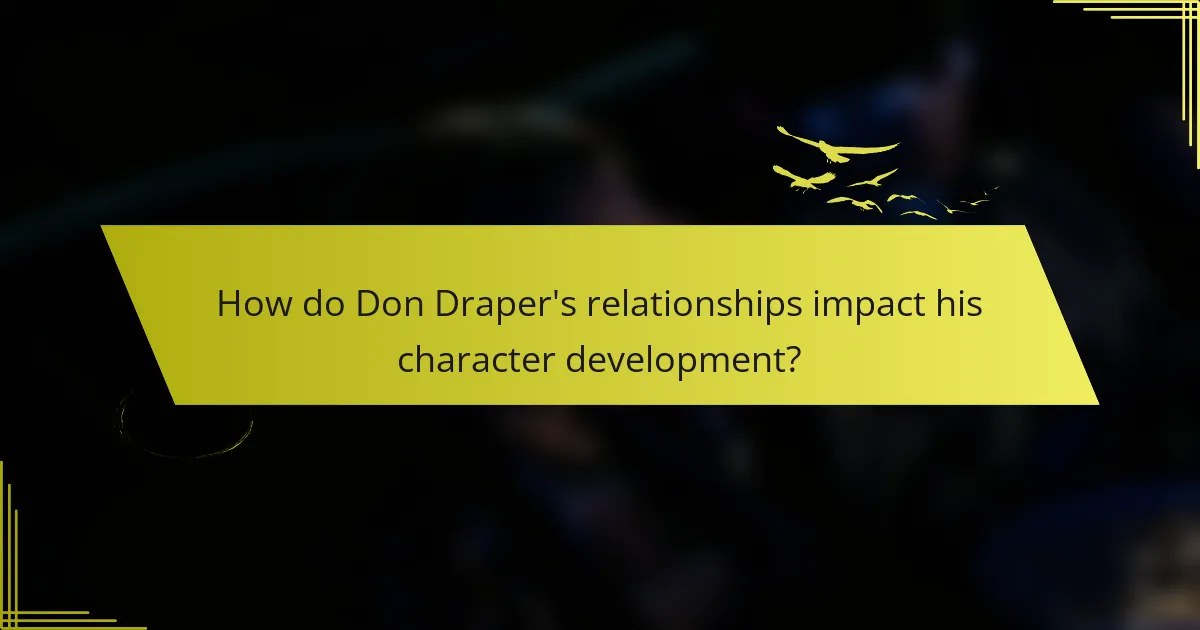 How do Don Draper's relationships impact his character development?