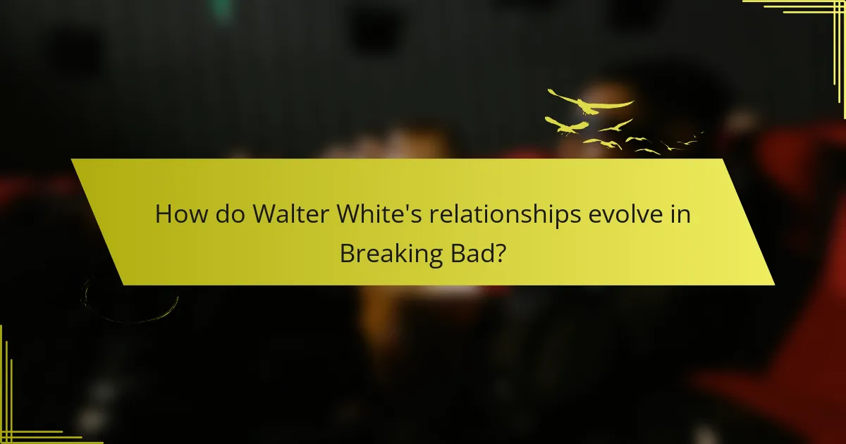 How do Walter White's relationships evolve in Breaking Bad?