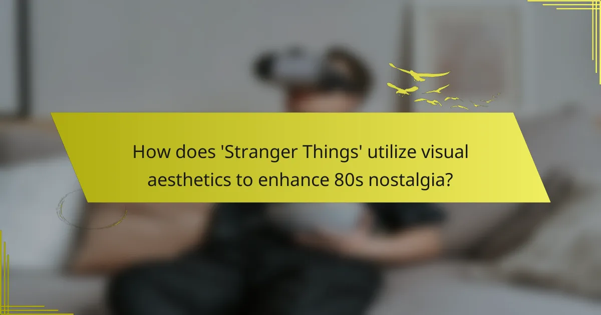 How does 'Stranger Things' utilize visual aesthetics to enhance 80s nostalgia?