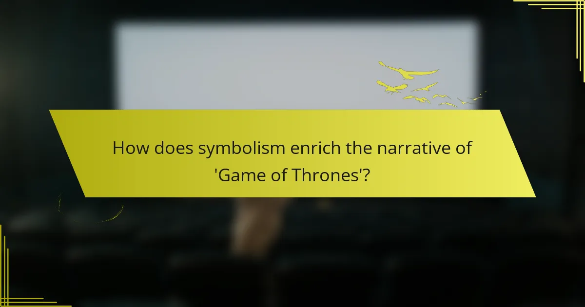 How does symbolism enrich the narrative of 'Game of Thrones'?