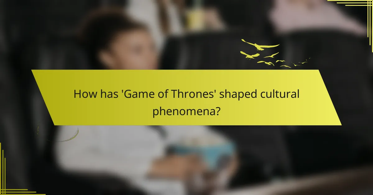 How has 'Game of Thrones' shaped cultural phenomena?