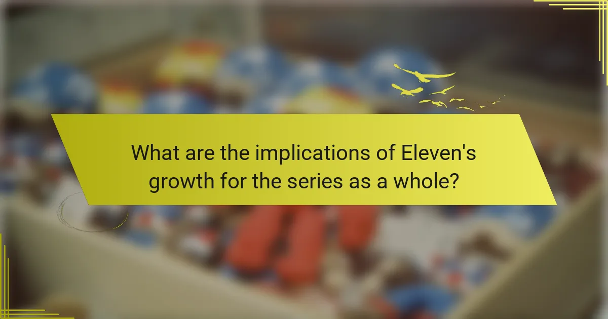 What are the implications of Eleven's growth for the series as a whole?