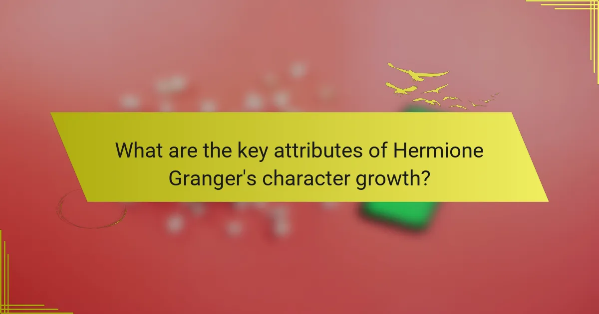 What are the key attributes of Hermione Granger's character growth?