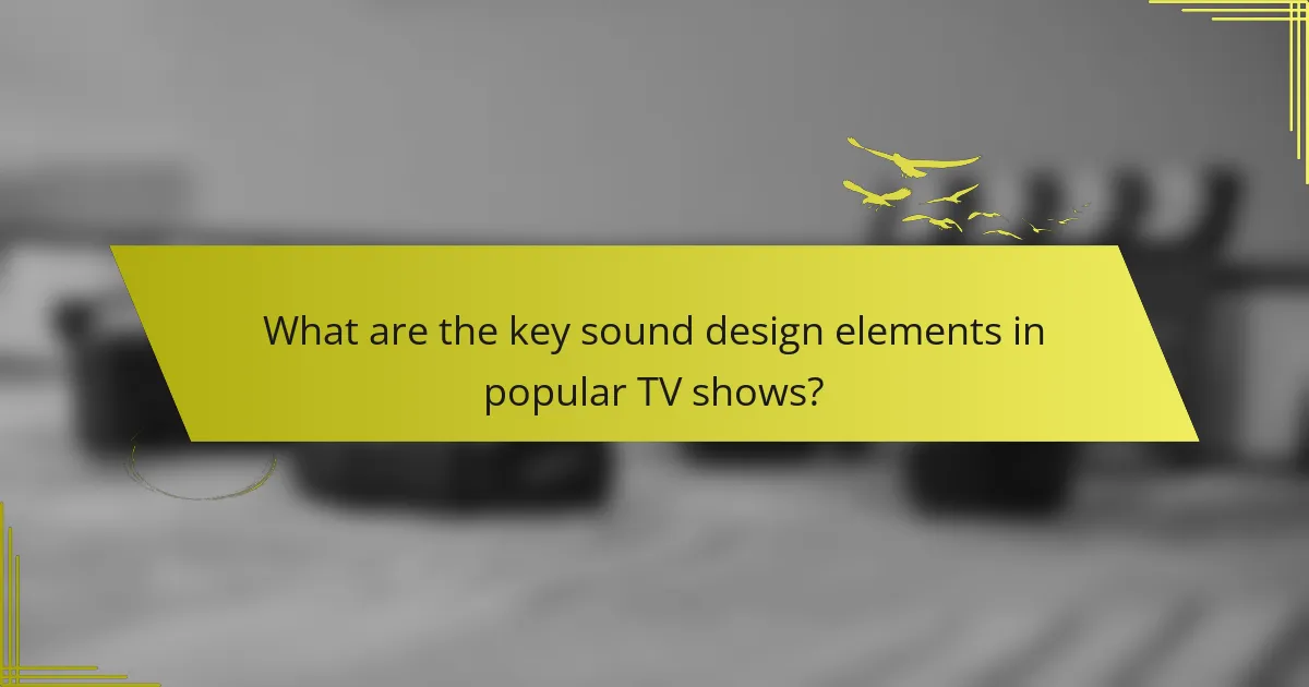 What are the key sound design elements in popular TV shows?