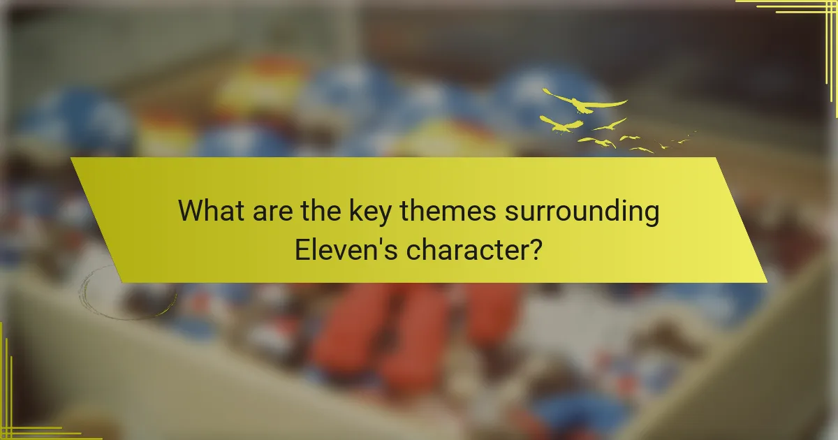 What are the key themes surrounding Eleven's character?