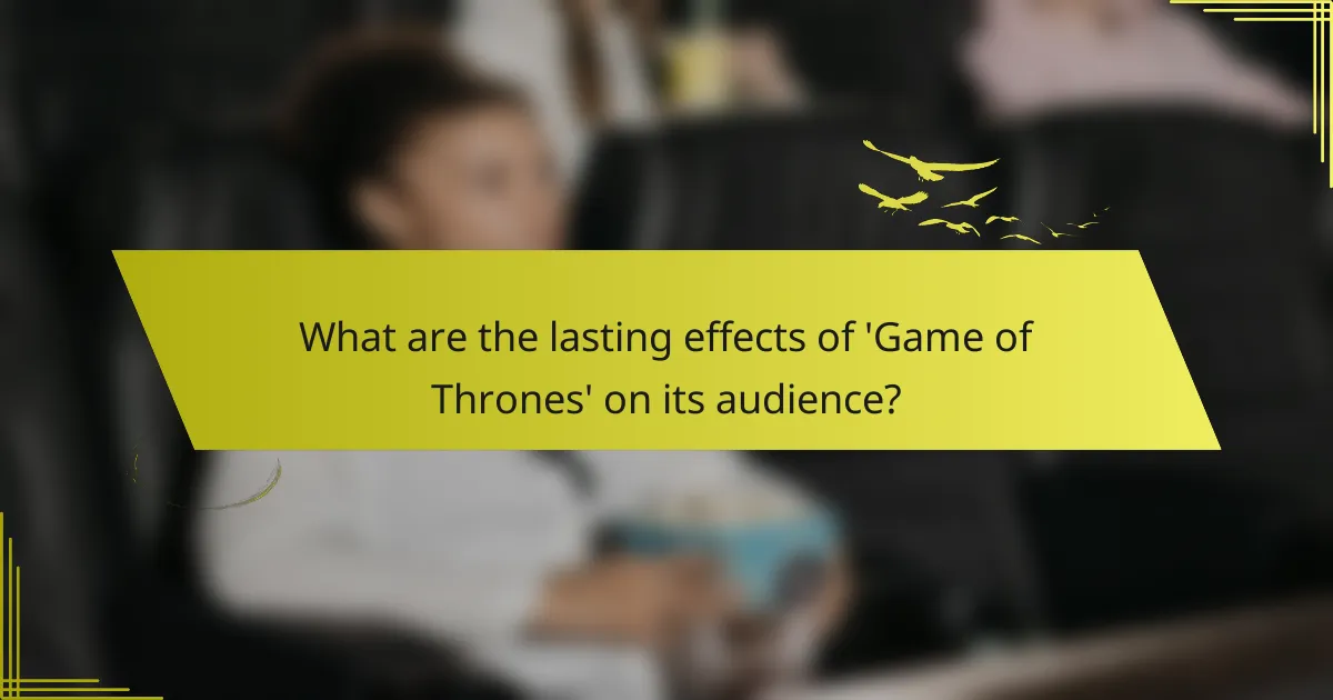 What are the lasting effects of 'Game of Thrones' on its audience?