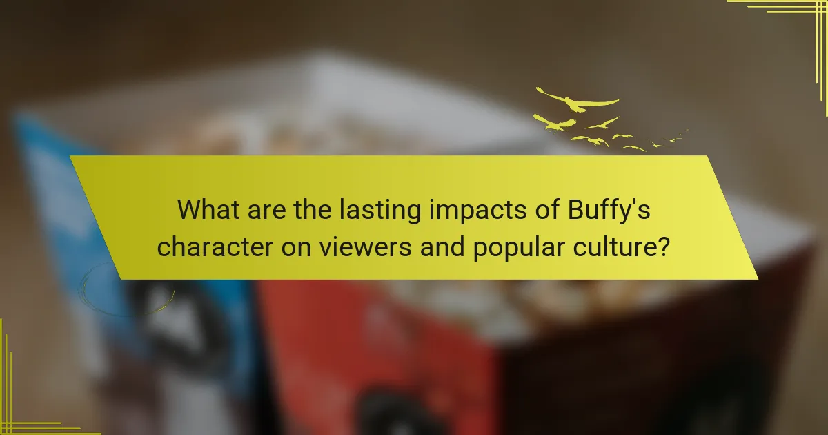 What are the lasting impacts of Buffy's character on viewers and popular culture?