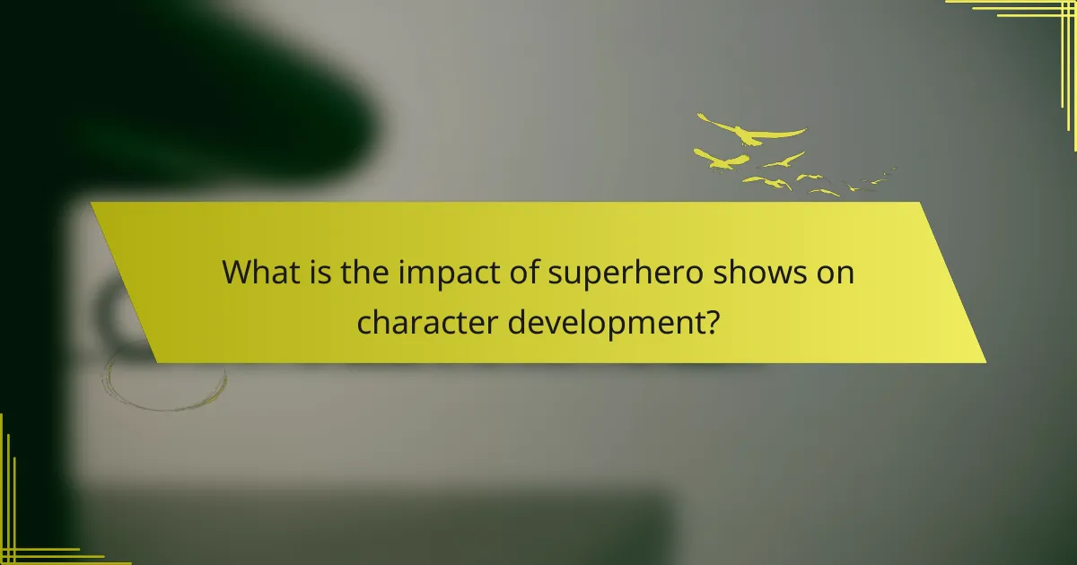 What is the impact of superhero shows on character development?