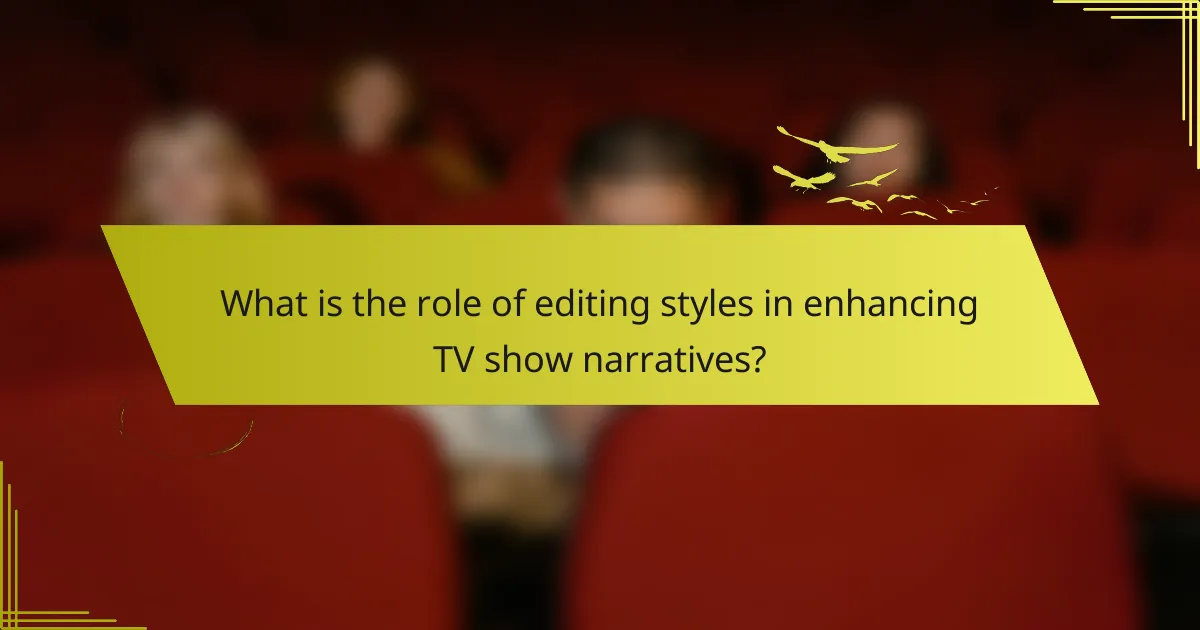 What is the role of editing styles in enhancing TV show narratives?