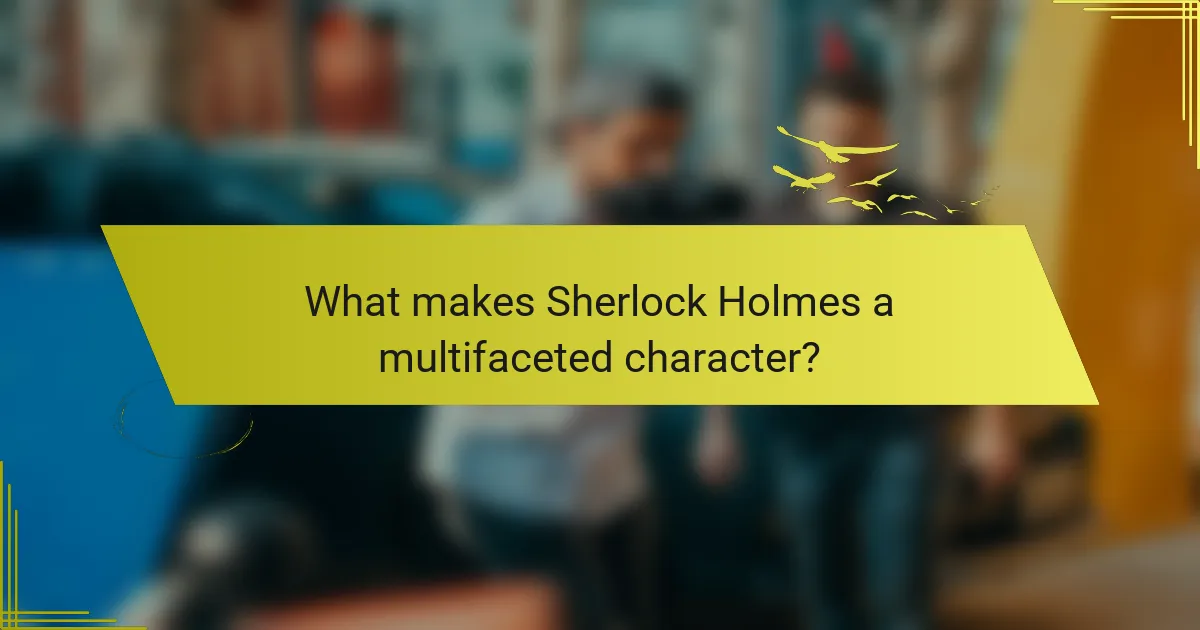What makes Sherlock Holmes a multifaceted character?