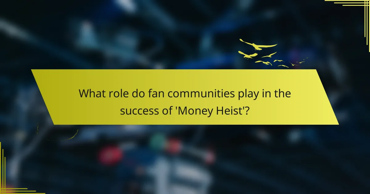 What role do fan communities play in the success of 'Money Heist'?